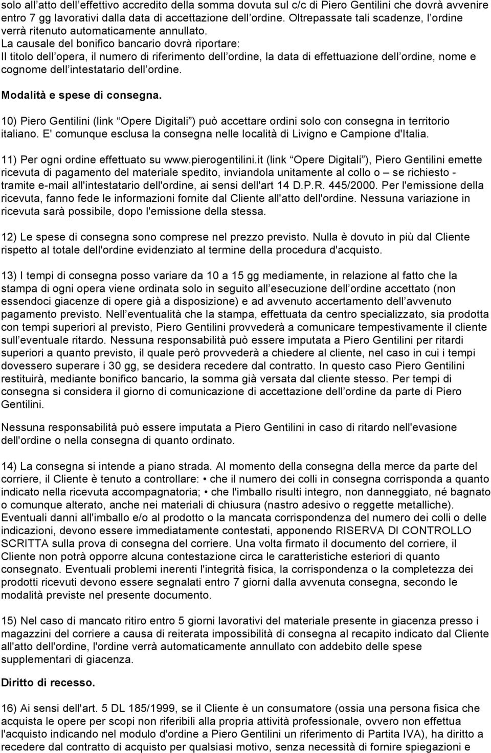 La causale del bonifico bancario dovrà riportare: Il titolo dell opera, il numero di riferimento dell ordine, la data di effettuazione dell ordine, nome e cognome dell intestatario dell ordine.