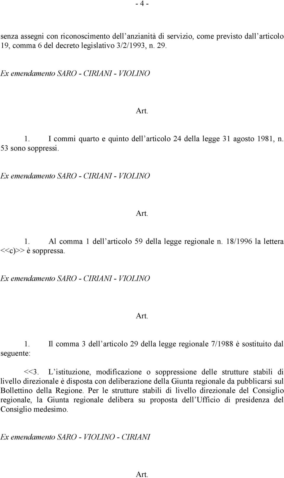 L istituzione, modificazione o soppressione delle strutture stabili di livello direzionale è disposta con deliberazione della Giunta regionale da pubblicarsi sul Bollettino della Regione.