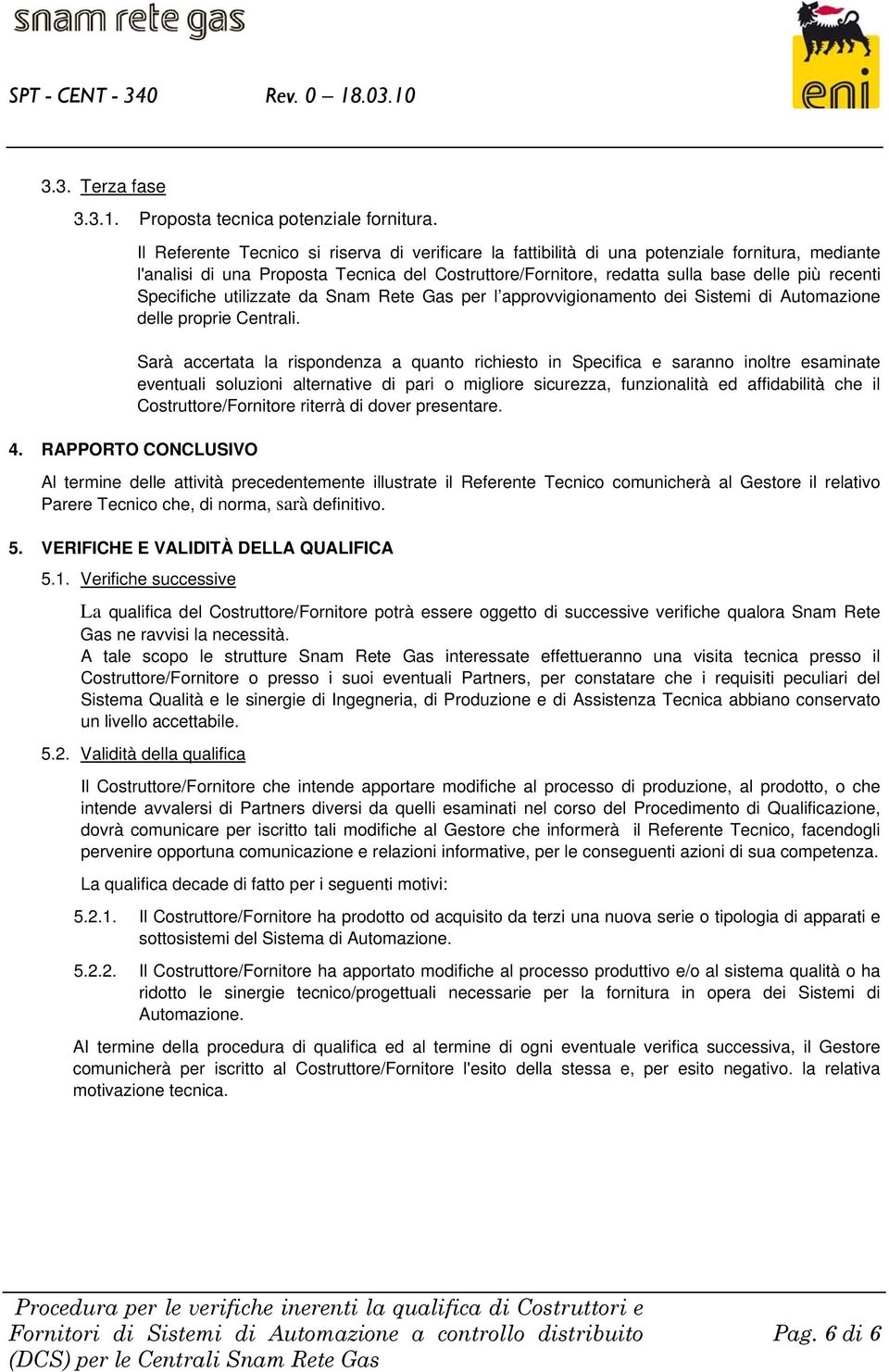 delle più recenti Specifiche utilizzate da Snam Rete Gas per l approvvigionamento dei Sistemi di Automazione delle proprie Centrali.