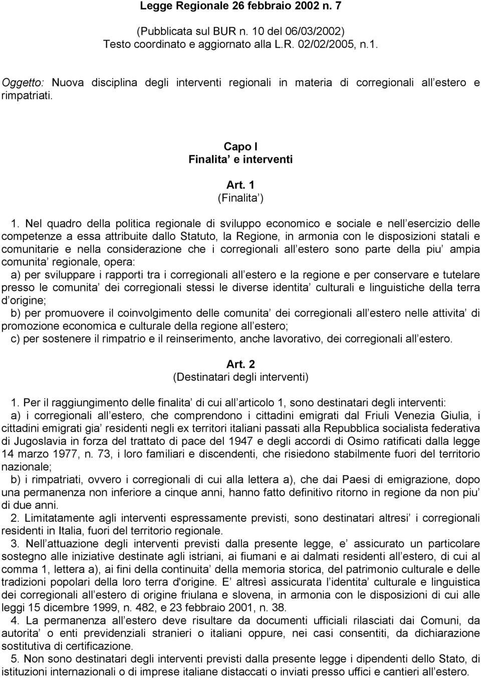 Nel quadro della politica regionale di sviluppo economico e sociale e nell esercizio delle competenze a essa attribuite dallo Statuto, la Regione, in armonia con le disposizioni statali e comunitarie