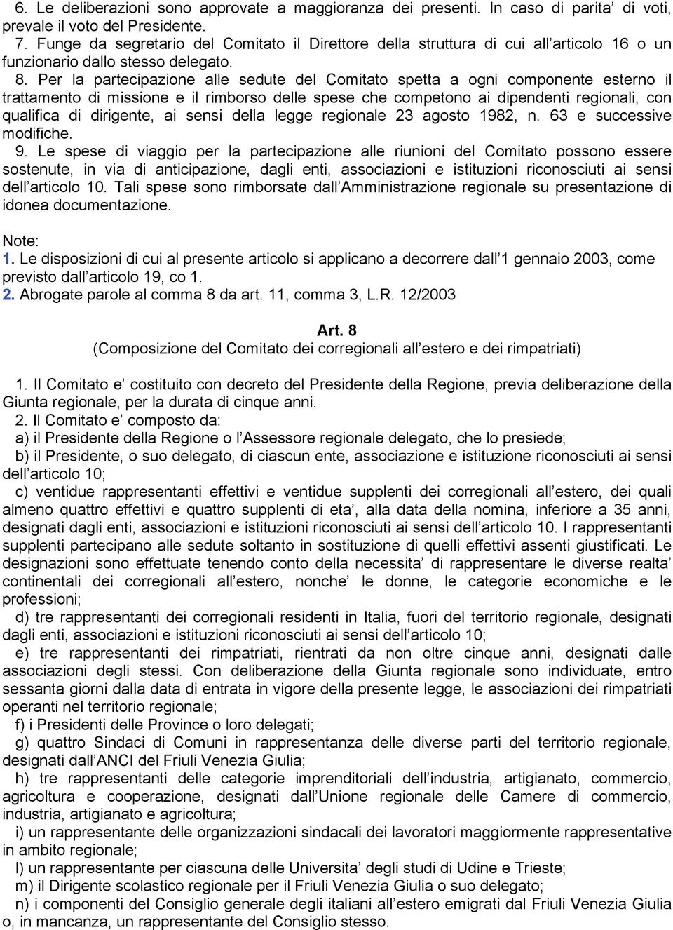 Per la partecipazione alle sedute del Comitato spetta a ogni componente esterno il trattamento di missione e il rimborso delle spese che competono ai dipendenti regionali, con qualifica di dirigente,