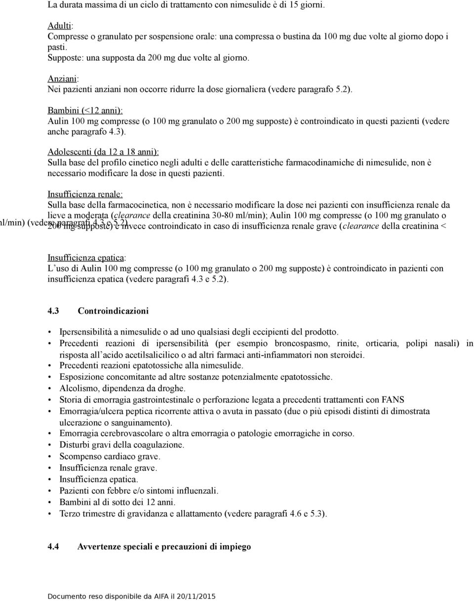 Bambini (<12 anni): Aulin 100 mg compresse (o 100 mg granulato o 200 mg supposte) è controindicato in questi pazienti (vedere anche paragrafo 4.3).