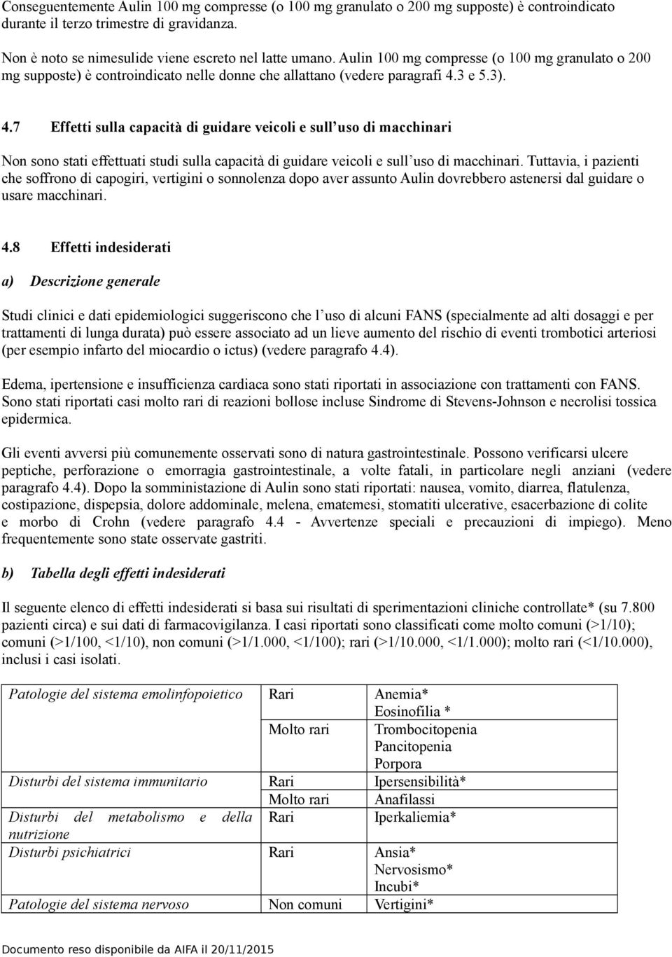 3 e 5.3). 4.7 Effetti sulla capacità di guidare veicoli e sull uso di macchinari Non sono stati effettuati studi sulla capacità di guidare veicoli e sull uso di macchinari.