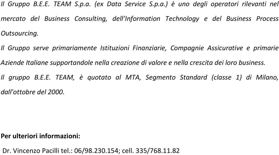 Il Gruppo serve primariamente Istituzioni Finanziarie, Compagnie Assicurative e primarie Aziende Italiane supportandole nella creazione di