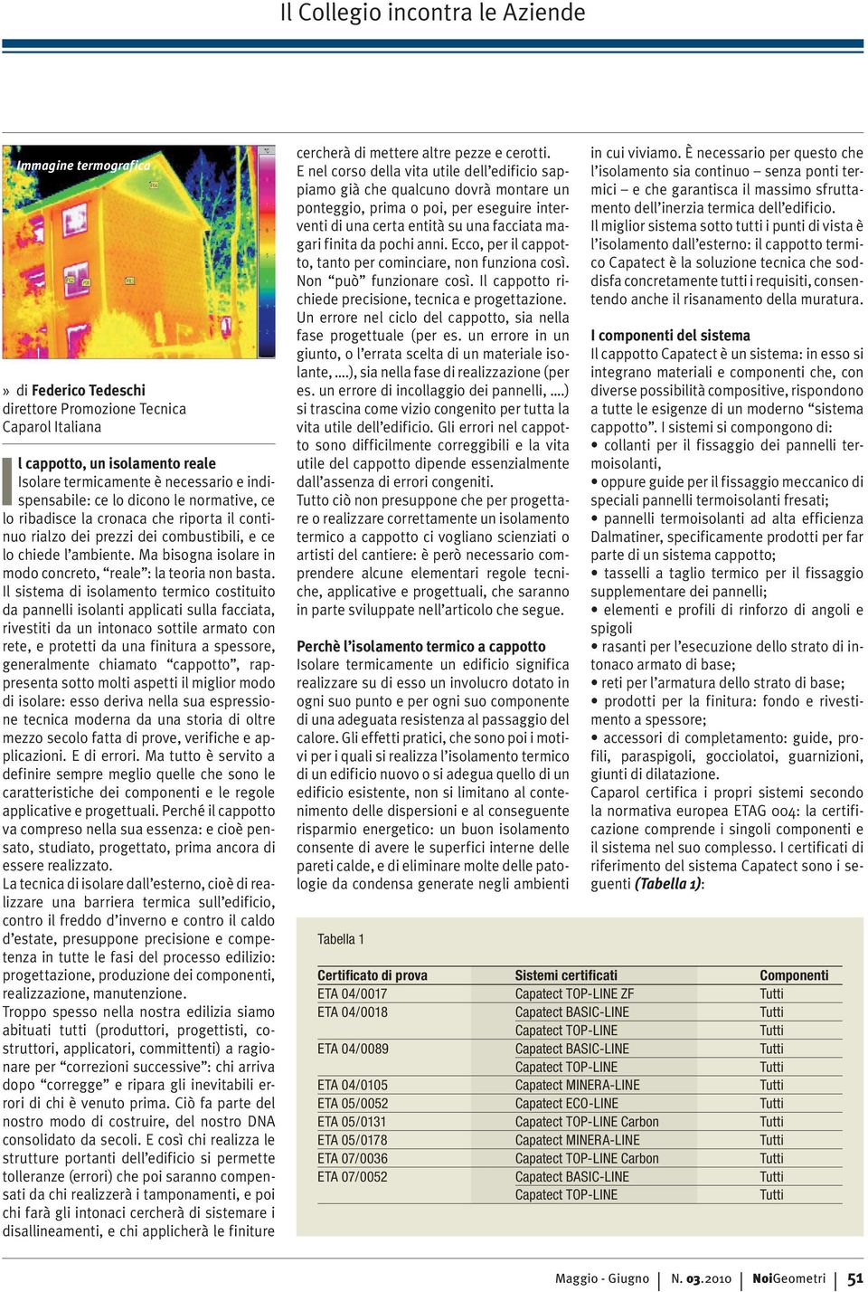 Il sistema di isolamento termico costituito da pannelli isolanti applicati sulla facciata, rivestiti da un intonaco sottile armato con rete, e protetti da una finitura a spessore, generalmente