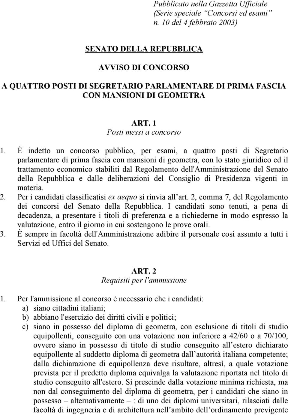 È indetto un concorso pubblico, per esami, a quattro posti di Segretario parlamentare di prima fascia con mansioni di geometra, con lo stato giuridico ed il trattamento economico stabiliti dal