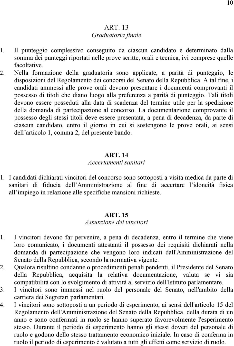 Nella formazione della graduatoria sono applicate, a parità di punteggio, le disposizioni del Regolamento dei concorsi del Senato della Repubblica.