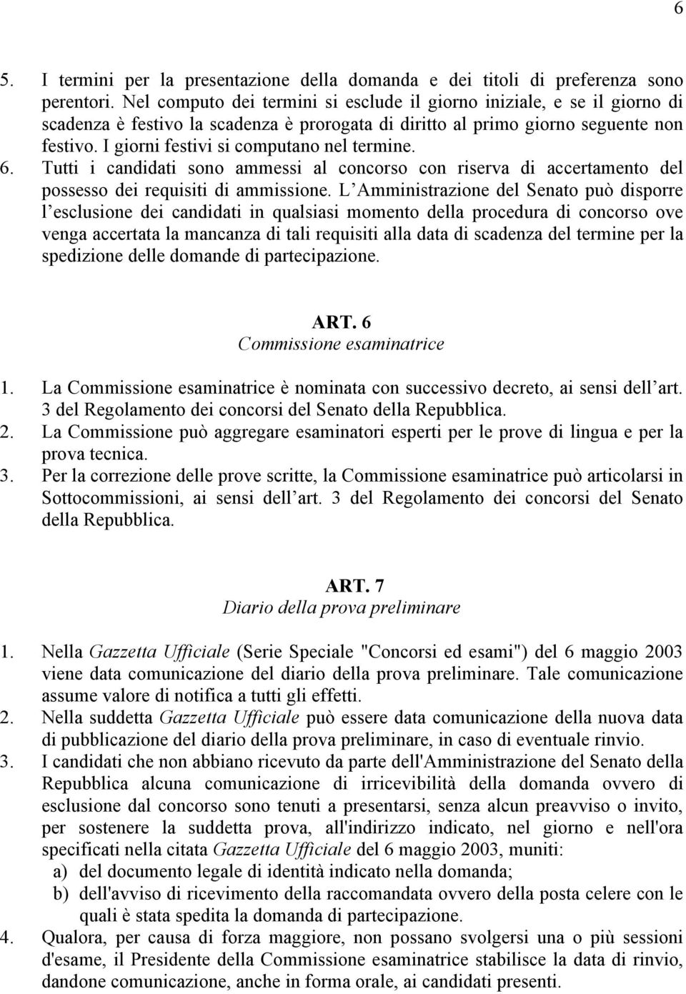 I giorni festivi si computano nel termine. 6. Tutti i candidati sono ammessi al concorso con riserva di accertamento del possesso dei requisiti di ammissione.