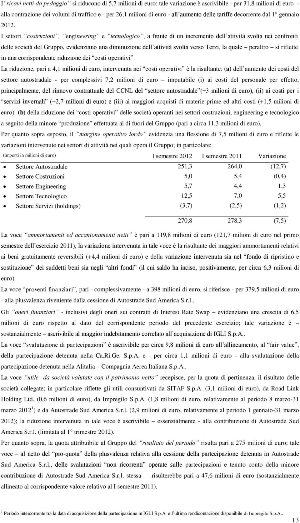 I settori costruzioni, engineering e tecnologico, a fronte di un incremento dell attività svolta nei confronti delle società del Gruppo, evidenziano una diminuzione dell attività svolta verso Terzi,