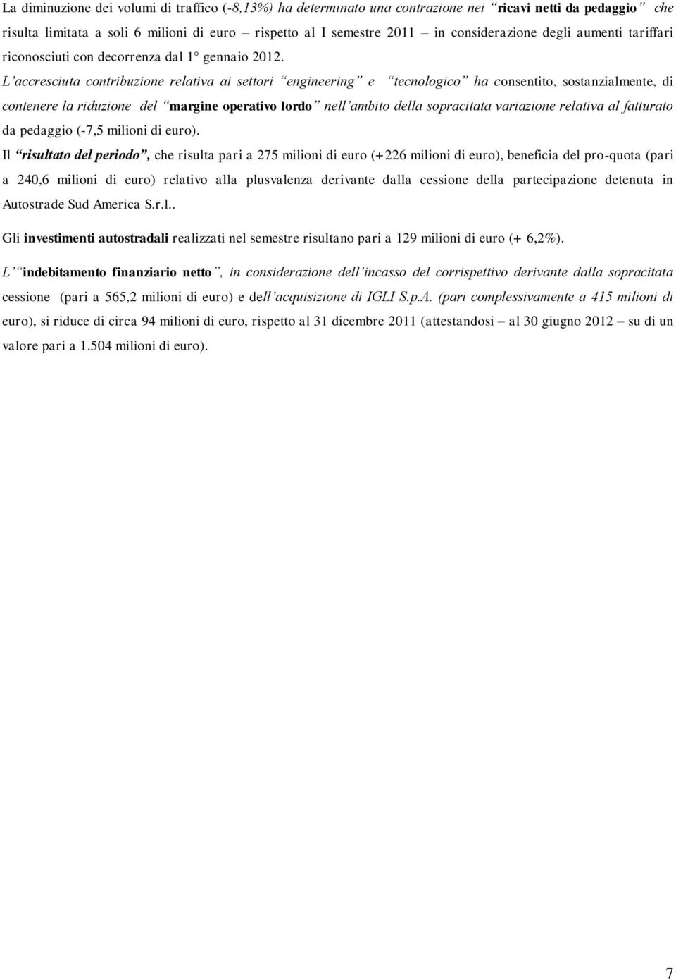 L accresciuta contribuzione relativa ai settori engineering e tecnologico ha consentito, sostanzialmente, di contenere la riduzione del margine operativo lordo nell ambito della sopracitata