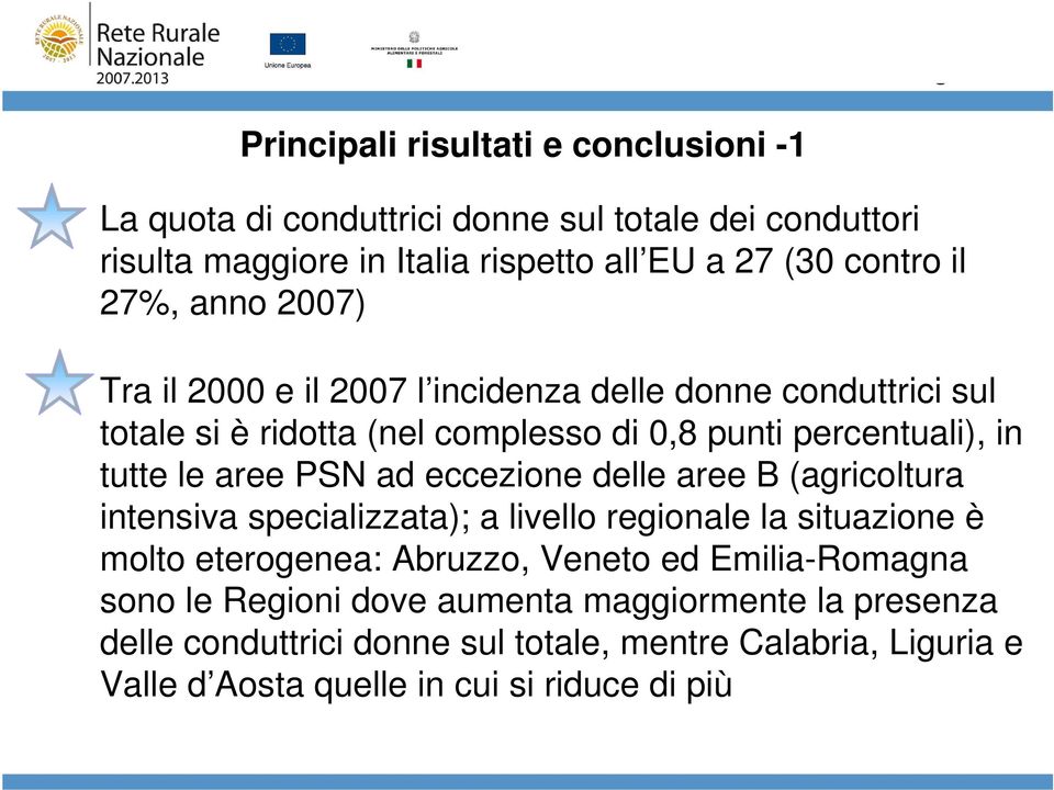 PSN ad eccezione delle aree B (agricoltura intensiva specializzata); a livello regionale la situazione è molto eterogenea: Abruzzo, Veneto ed Emilia-Romagna