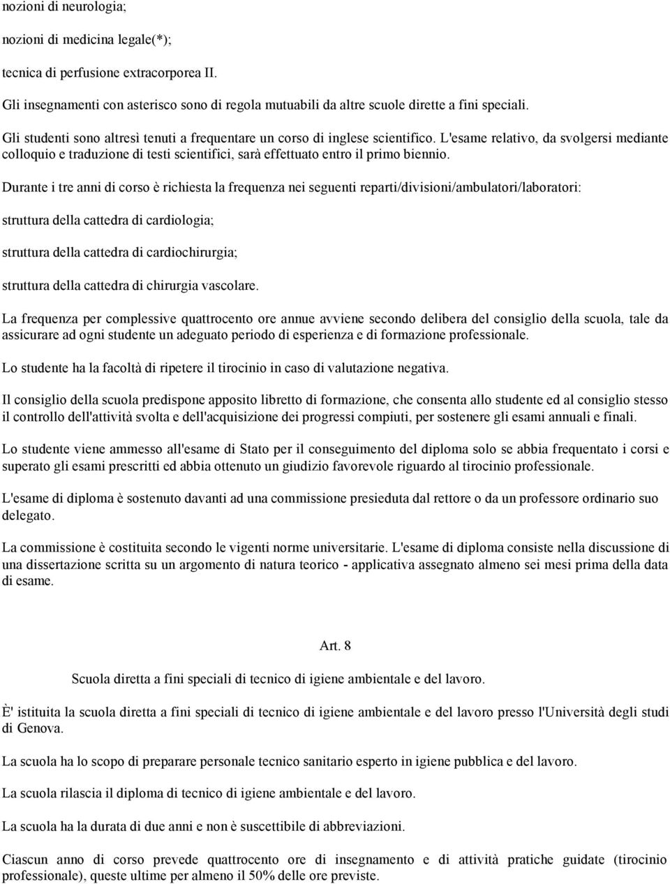 L'esame relativo, da svolgersi mediante colloquio e traduzione di testi scientifici, sarà effettuato entro il primo biennio.