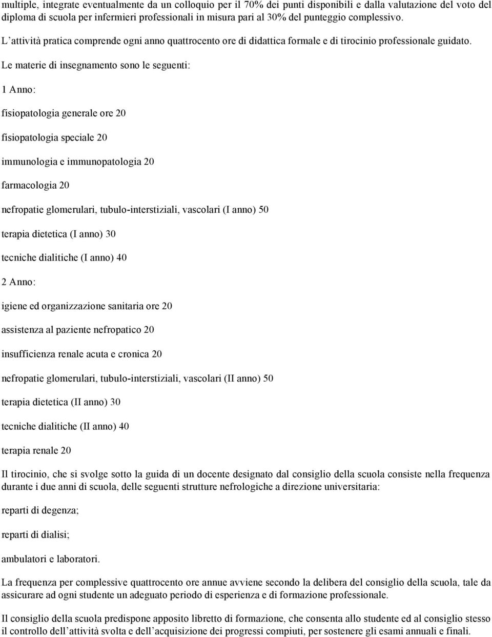 Le materie di insegnamento sono le seguenti: 1 Anno: fisiopatologia generale ore 20 fisiopatologia speciale 20 immunologia e immunopatologia 20 farmacologia 20 nefropatie glomerulari,