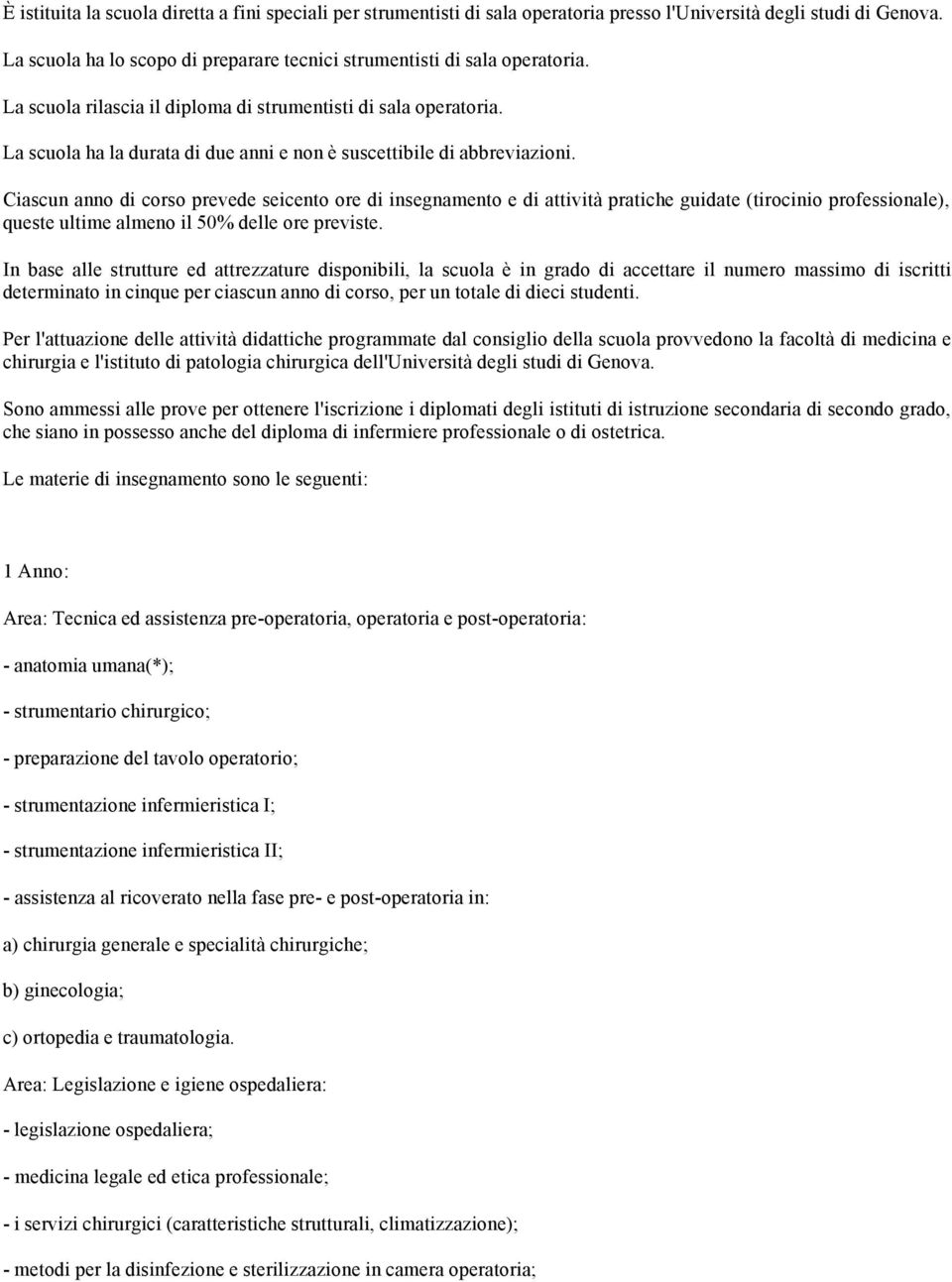 Ciascun anno di corso prevede seicento ore di insegnamento e di attività pratiche guidate (tirocinio professionale), queste ultime almeno il 50% delle ore previste.