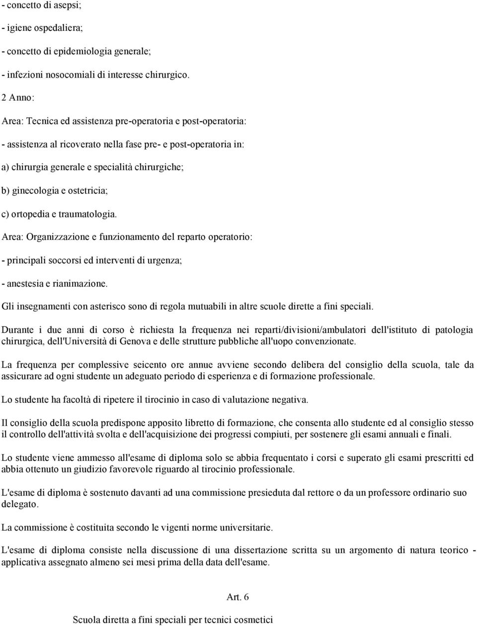 ostetricia; c) ortopedia e traumatologia. Area: Organizzazione e funzionamento del reparto operatorio: - principali soccorsi ed interventi di urgenza; - anestesia e rianimazione.