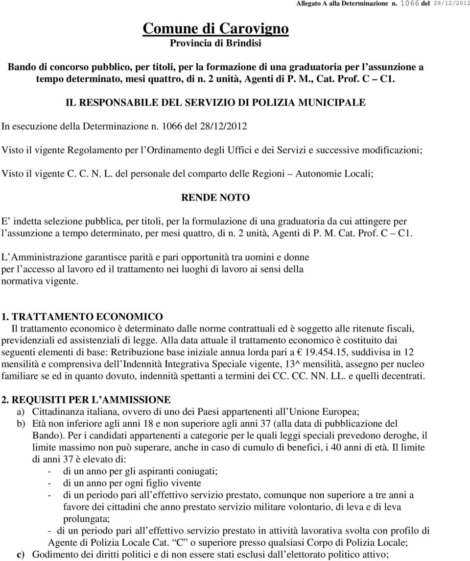 2 unità, Agenti di P. M., Cat. Prof. C C1. IL RESPONSABILE DEL SERVIZIO DI POLIZIA MUNICIPALE In esecuzione della Determinazione n.