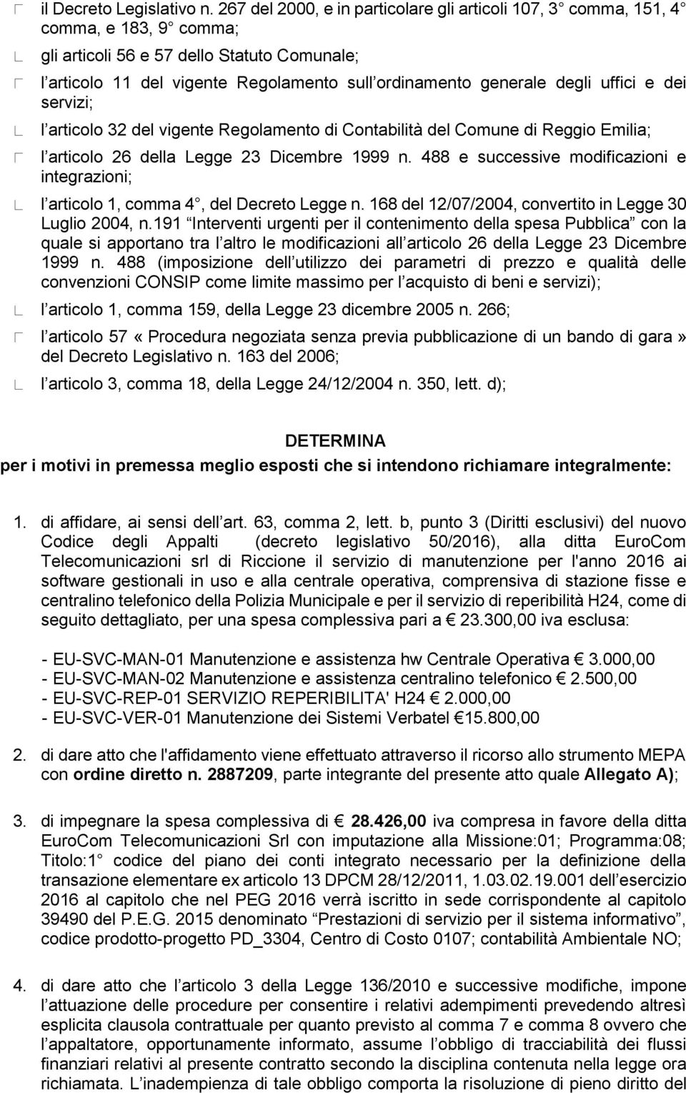 degli uffici e dei servizi; l articolo 32 del vigente Regolamento di Contabilità del Comune di Reggio Emilia; l articolo 26 della Legge 23 Dicembre 1999 n.