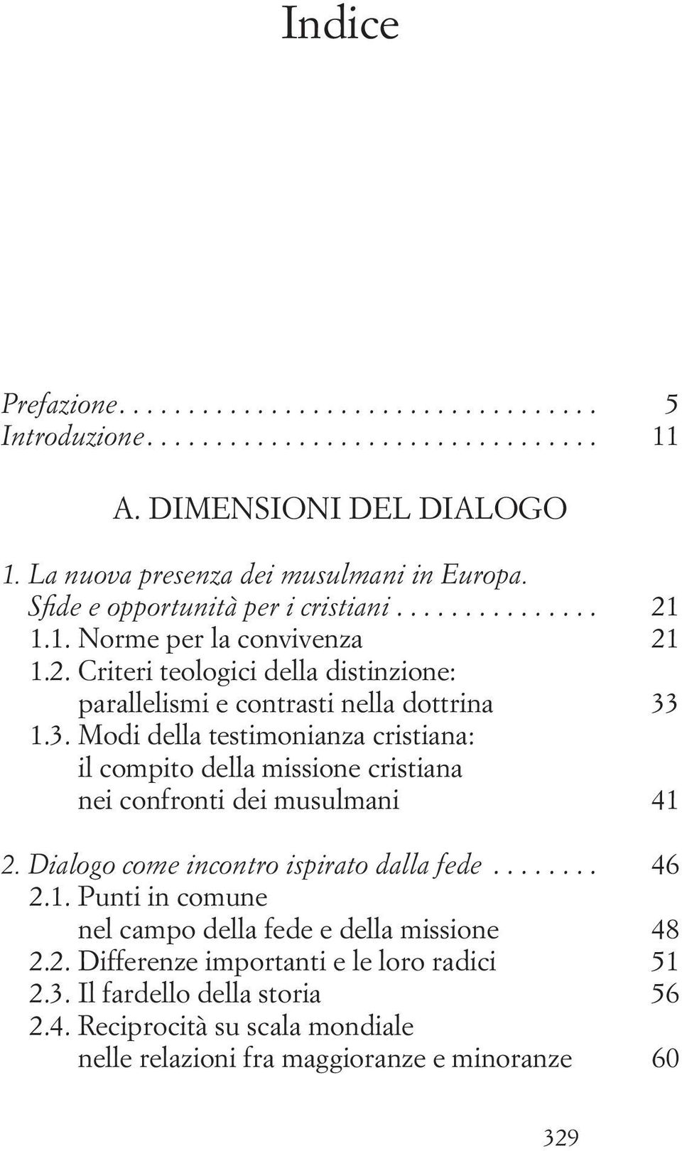 1.3. Modi della testimonianza cristiana: il compito della missione cristiana nei confronti dei musulmani 41 2. Dialogo come incontro ispirato dalla fede........ 46 2.1. Punti in comune nel campo della fede e della missione 48 2.