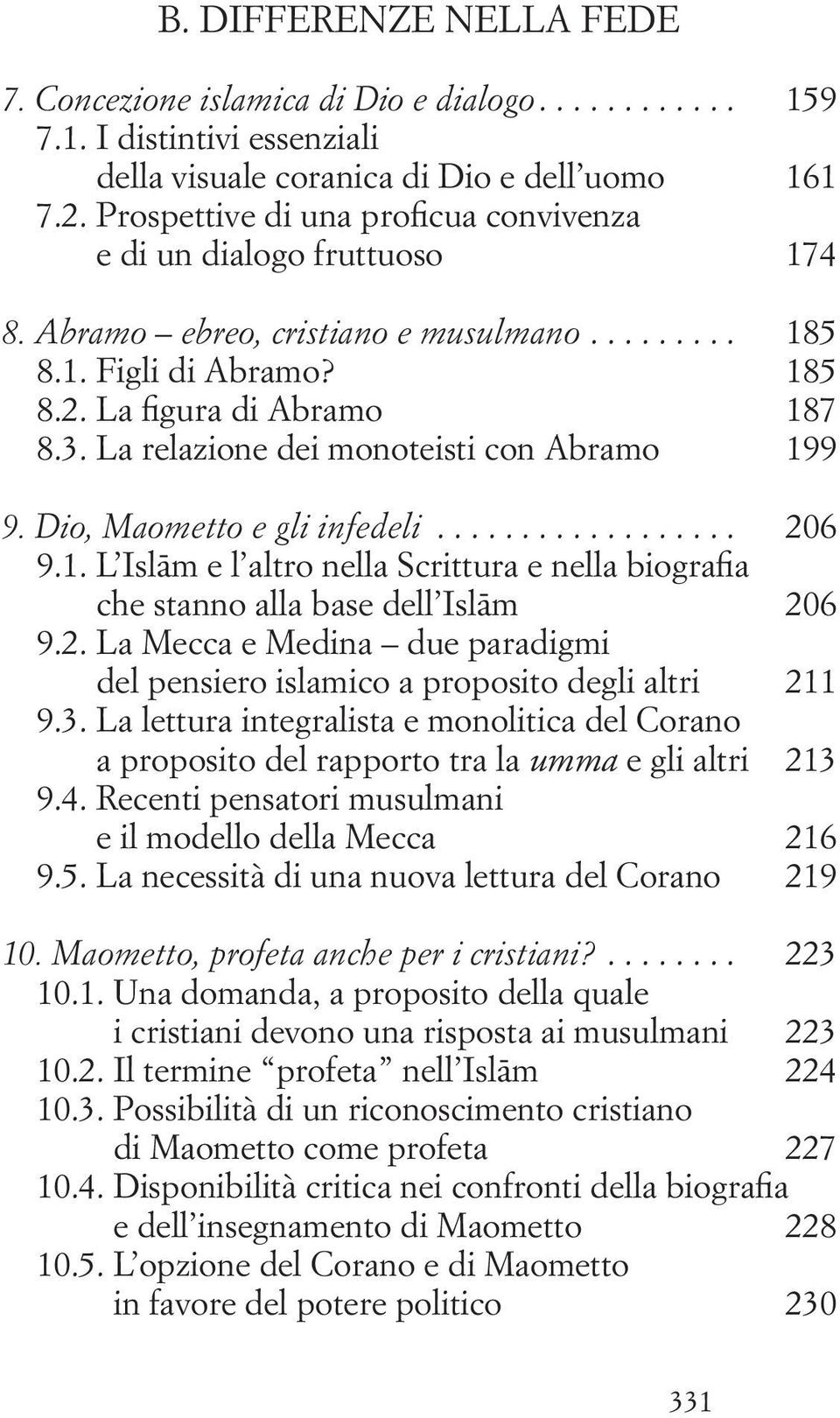 La relazione dei monoteisti con Abramo 199 9. Dio, Maometto e gli infedeli.................. 206 9.1. L Islām e l altro nella Scrittura e nella biografia che stanno alla base dell Islām 206 9.2. La Mecca e Medina due paradigmi del pensiero islamico a proposito degli altri 211 9.