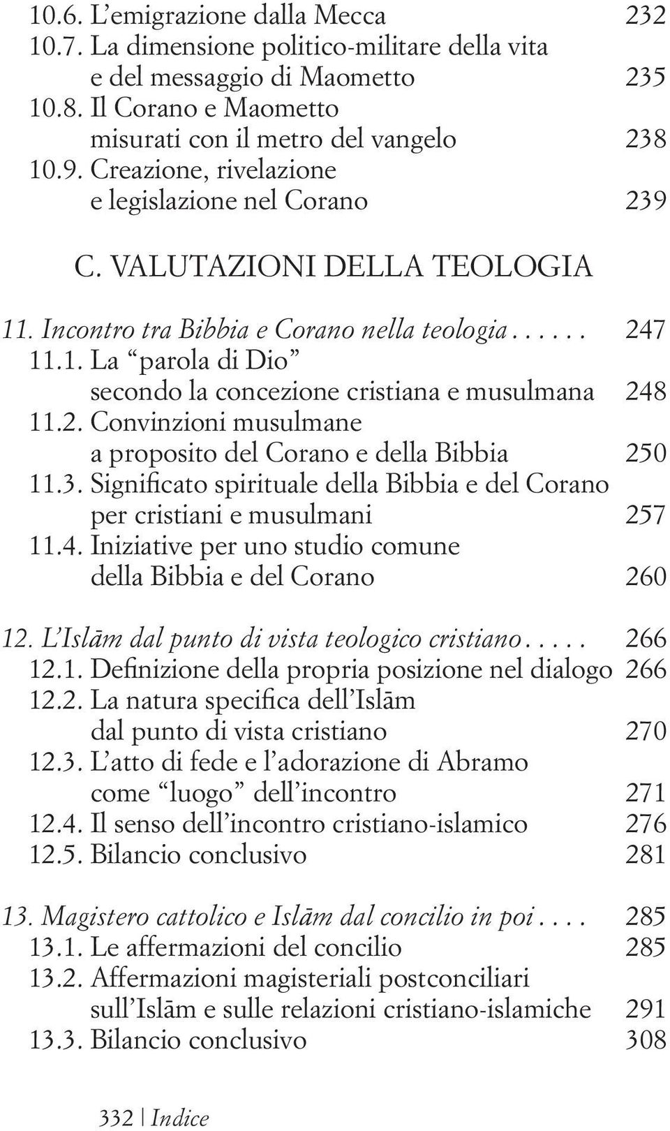 2. Convinzioni musulmane a proposito del Corano e della Bibbia 250 11.3. Significato spirituale della Bibbia e del Corano per cristiani e musulmani 257 11.4.