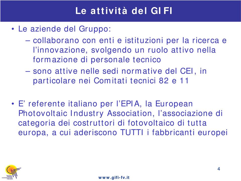 particolare nei Comitati tecnici 82 e 11 E referente italiano per l EPIA, la European Photovoltaic Industry