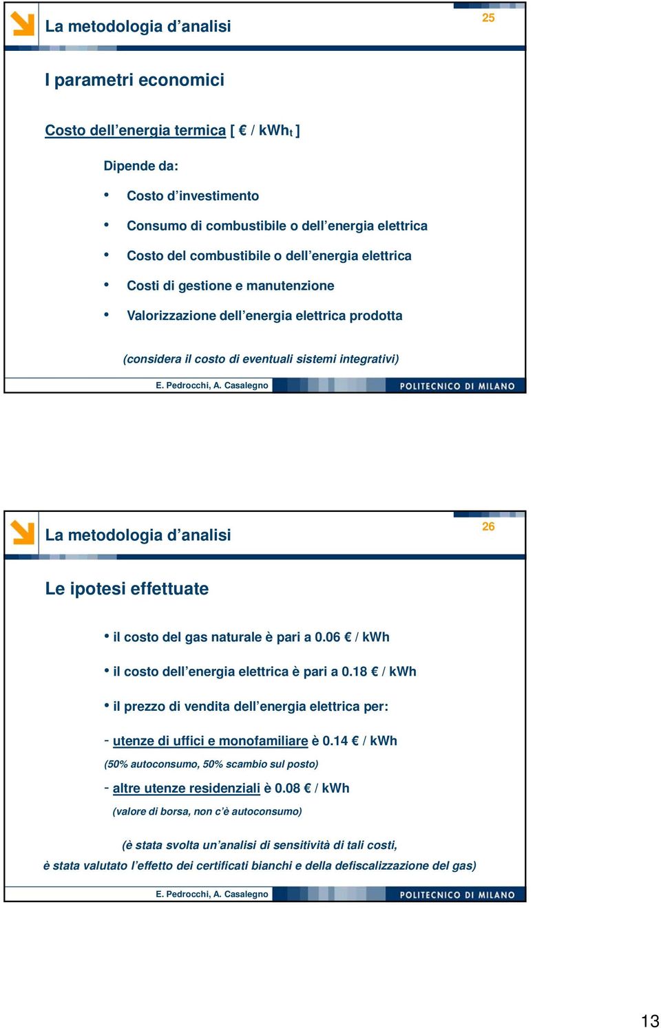 26 Le ipotesi effettuate il costo del gas naturale è pari a 0.06 /kwh il costo dell energia elettrica è pari a 0.