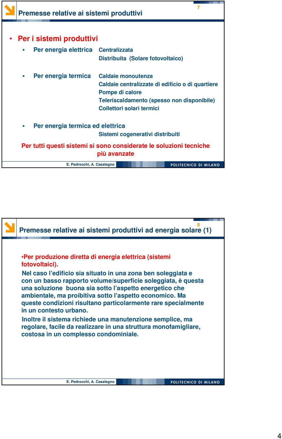 tutti questi sistemi si sono considerate le soluzioni tecniche più avanzate Premesse relative ai sistemi produttivi ad energia solare (1) 8 Per produzione diretta di energia elettrica (sistemi