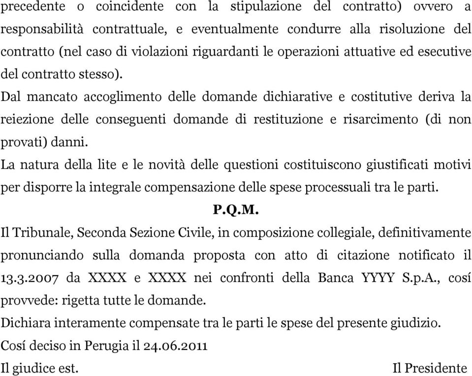 Dal mancato accoglimento delle domande dichiarative e costitutive deriva la reiezione delle conseguenti domande di restituzione e risarcimento (di non provati) danni.