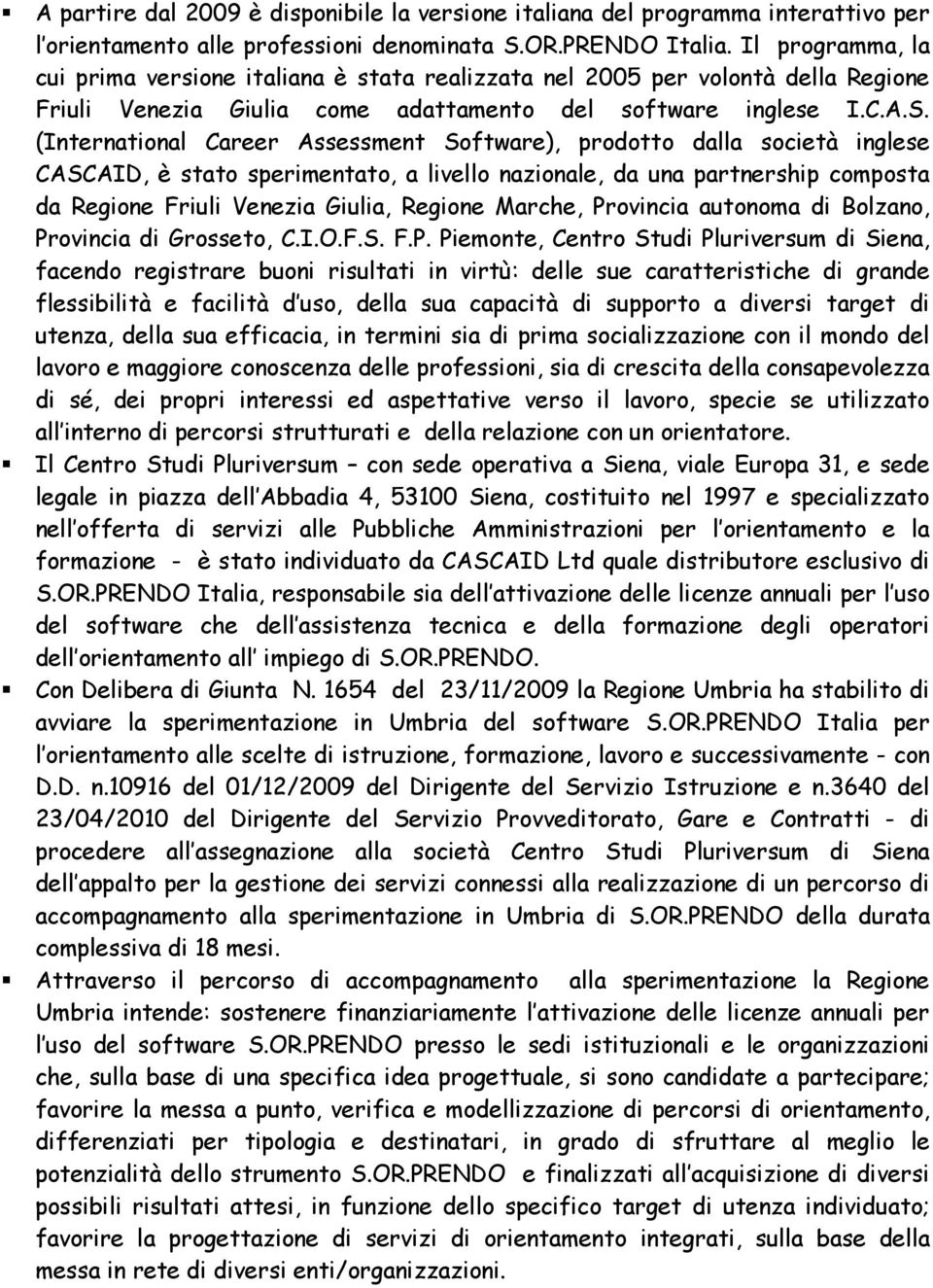 (International Career Assessment Software), prodotto dalla società inglese CASCAID, è stato sperimentato, a livello nazionale, da una partnership composta da Regione Friuli Venezia Giulia, Regione