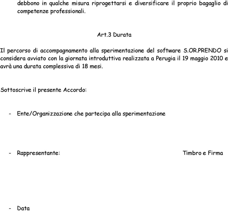 PRENDO si considera avviato con la giornata introduttiva realizzata a Perugia il 19 maggio 2010 e avrà una durata