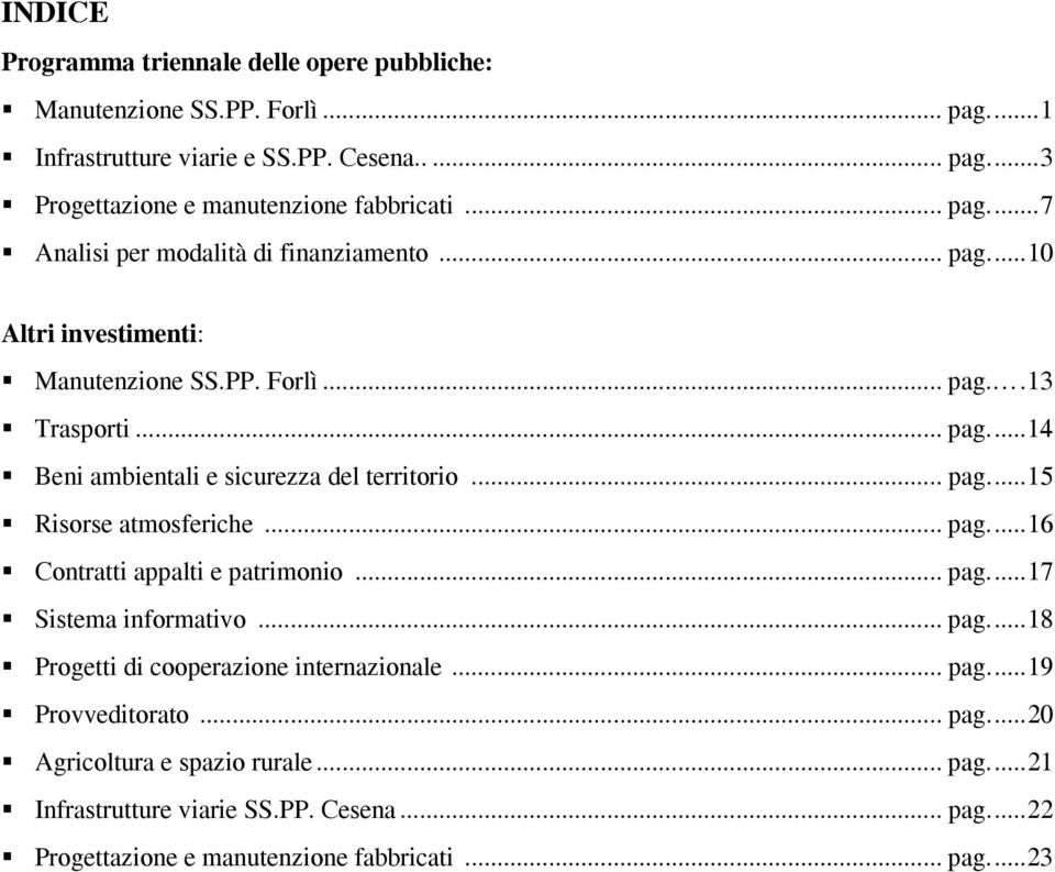 .. pag...15 Risorse atmosferiche... pag...16 Contratti appalti e patrimonio... pag...17 Sistema informativo... pag...18 Progetti di cooperazione internazionale... pag...19 Provveditorato.