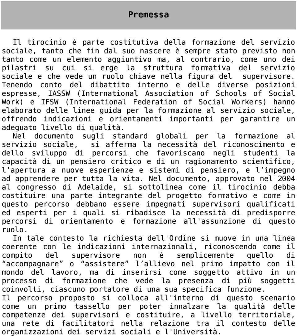 Tenendo conto del dibattito interno e delle diverse posizioni espresse, IASSW (International Association of Schools of Social Work) e IFSW (International Federation of Social Workers) hanno elaborato