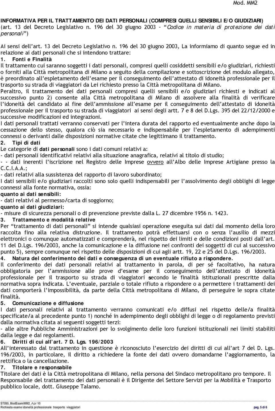 196 del 30 giugno 2003, La informiamo di quanto segue ed in relazione ai dati personali che si intendono trattare: 1.