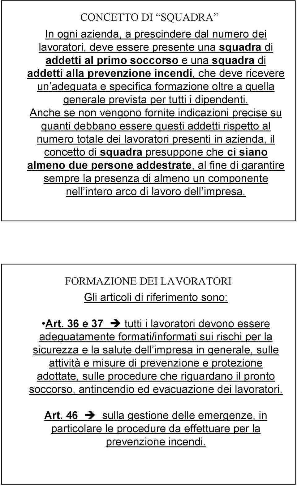 Anche se non vengono fornite indicazioni precise su quanti debbano essere questi addetti rispetto al numero totale dei lavoratori presenti in azienda, il concetto di squadra presuppone che ci siano