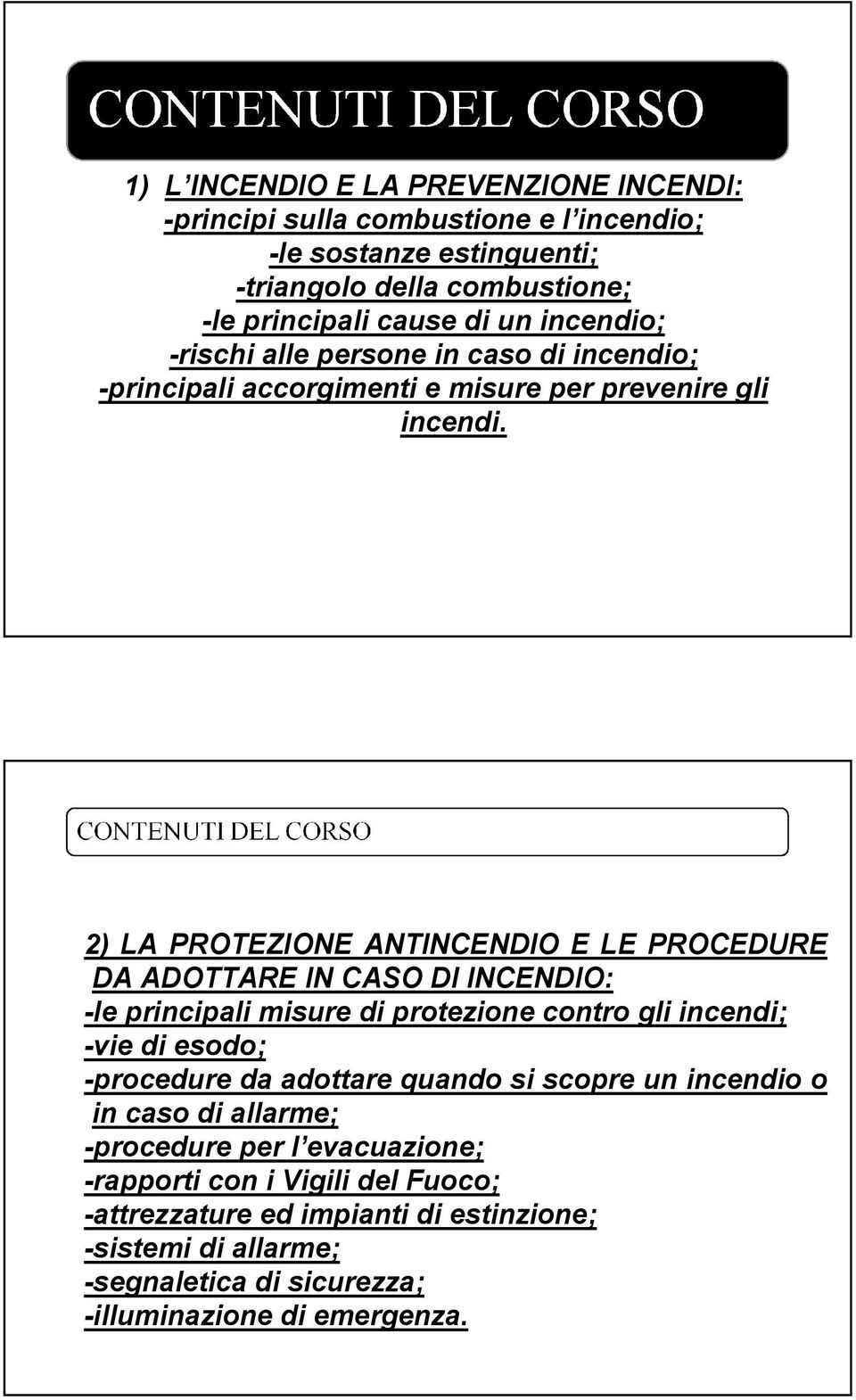 2) LA PROTEZIONE ANTINCENDIO E LE PROCEDURE DA ADOTTARE IN CASO DI INCENDIO: -le principali misure di protezione contro gli incendi; -vie di esodo; -procedure da adottare