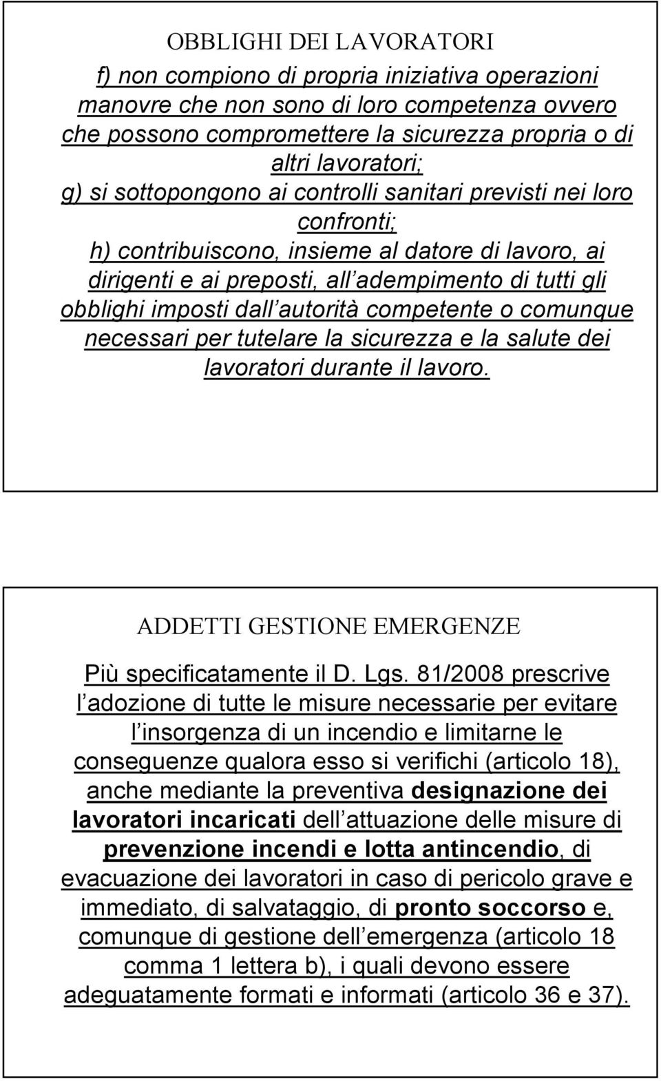 competente o comunque necessari per tutelare la sicurezza e la salute dei lavoratori durante il lavoro. ADDETTI GESTIONE EMERGENZE Più specificatamente il D. Lgs.