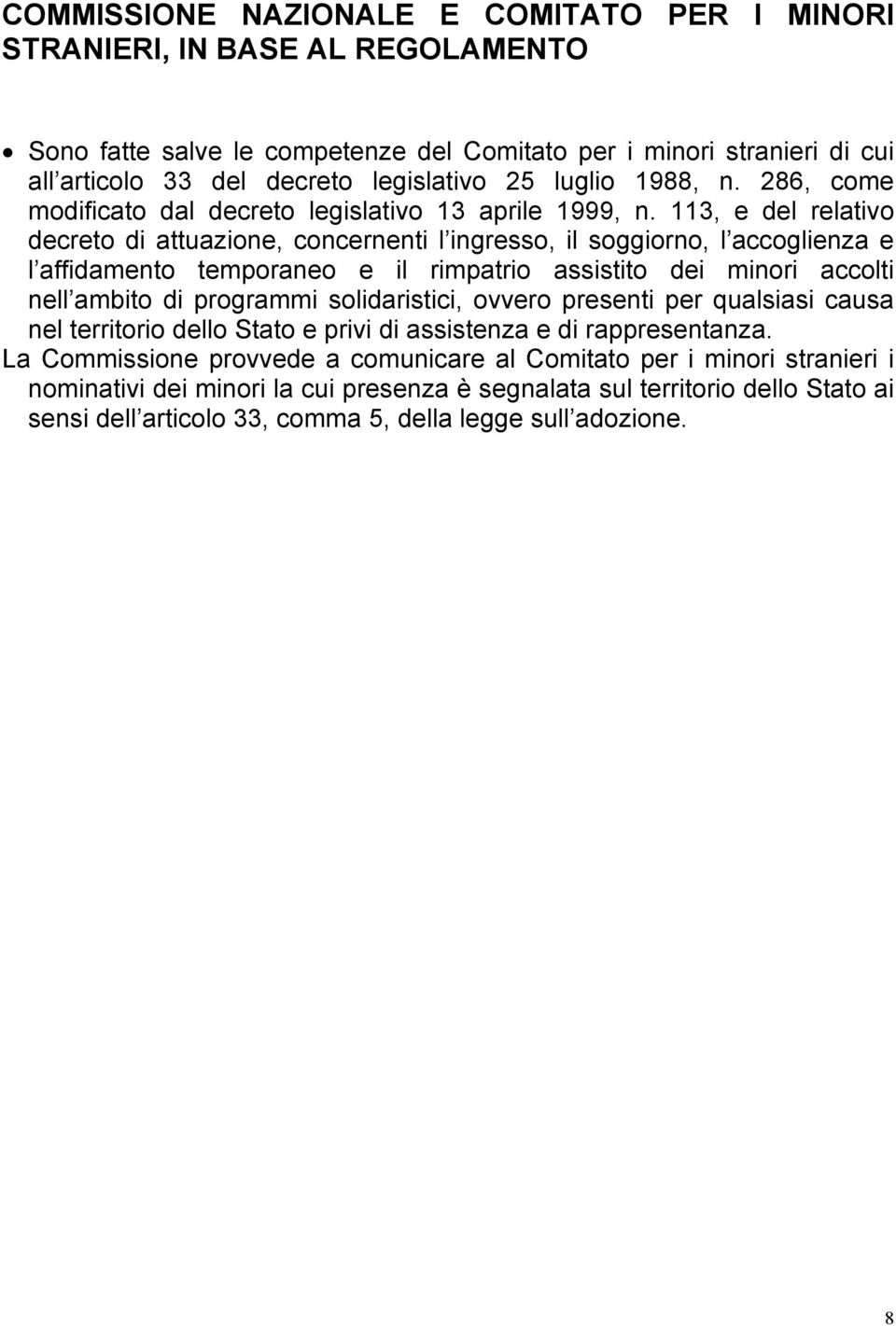 113, e del relativo decreto di attuazione, concernenti l ingresso, il soggiorno, l accoglienza e l affidamento temporaneo e il rimpatrio assistito dei minori accolti nell ambito di programmi