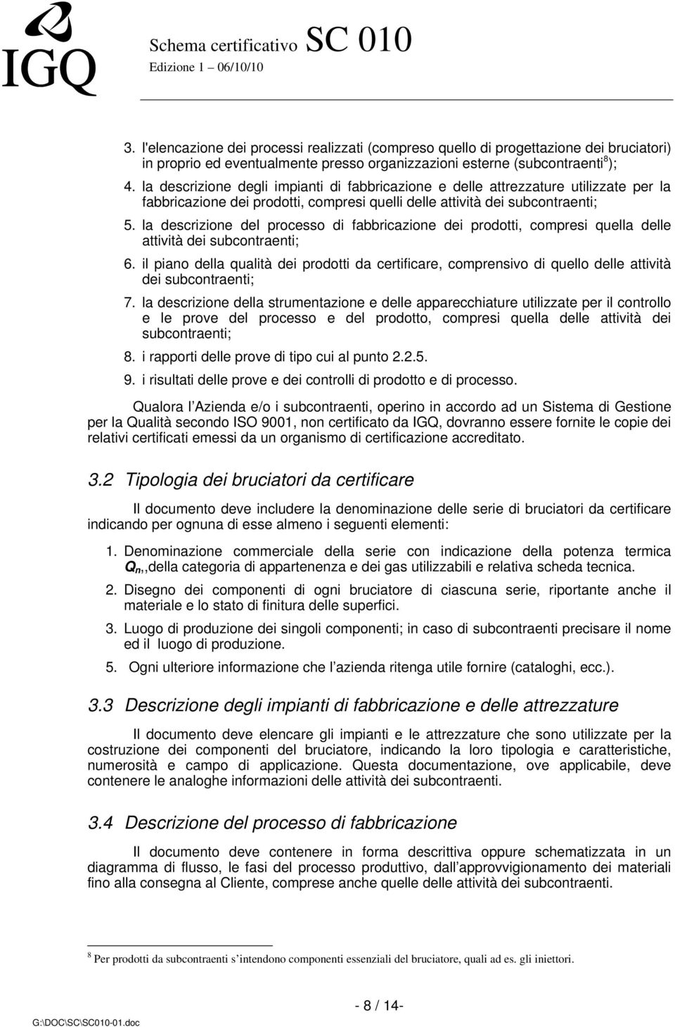 la descrizione del processo di fabbricazione dei prodotti, compresi quella delle attività dei subcontraenti; 6.