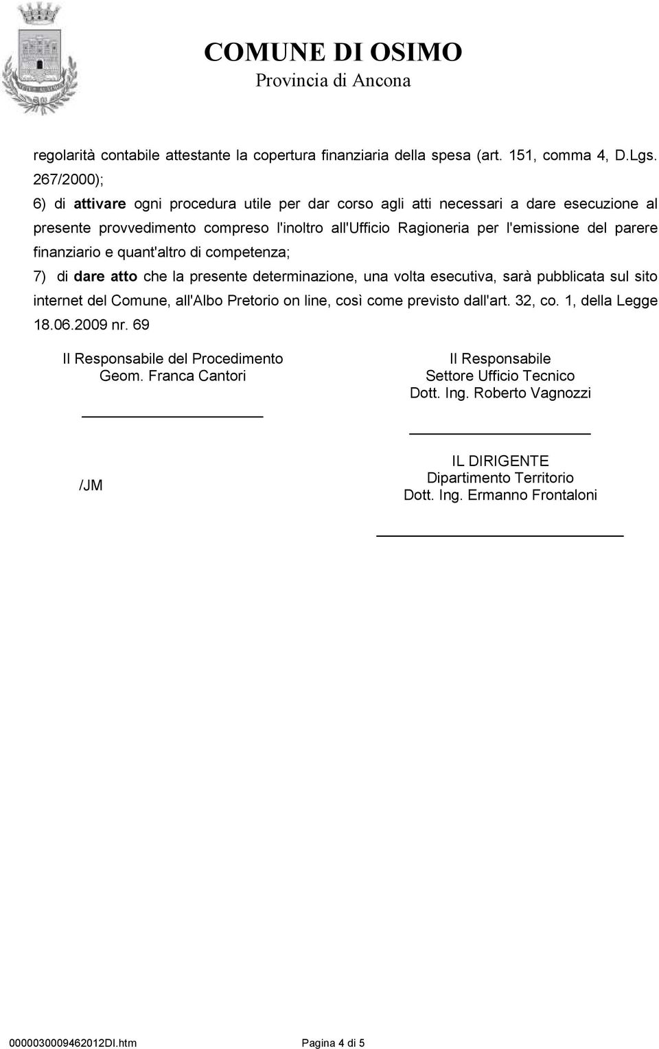 parere finanziario e quant'altro di competenza; 7) di dare atto che la presente determinazione, una volta esecutiva, sarà pubblicata sul sito internet del Comune, all'albo Pretorio on line,