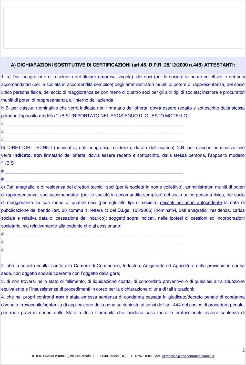 muniti di potere di rappresentanza, del socio unico persona fisica, del socio di maggioranza se con meno di quattro soci per gli altri tipi di società; institore e procuratori muniti di poteri di