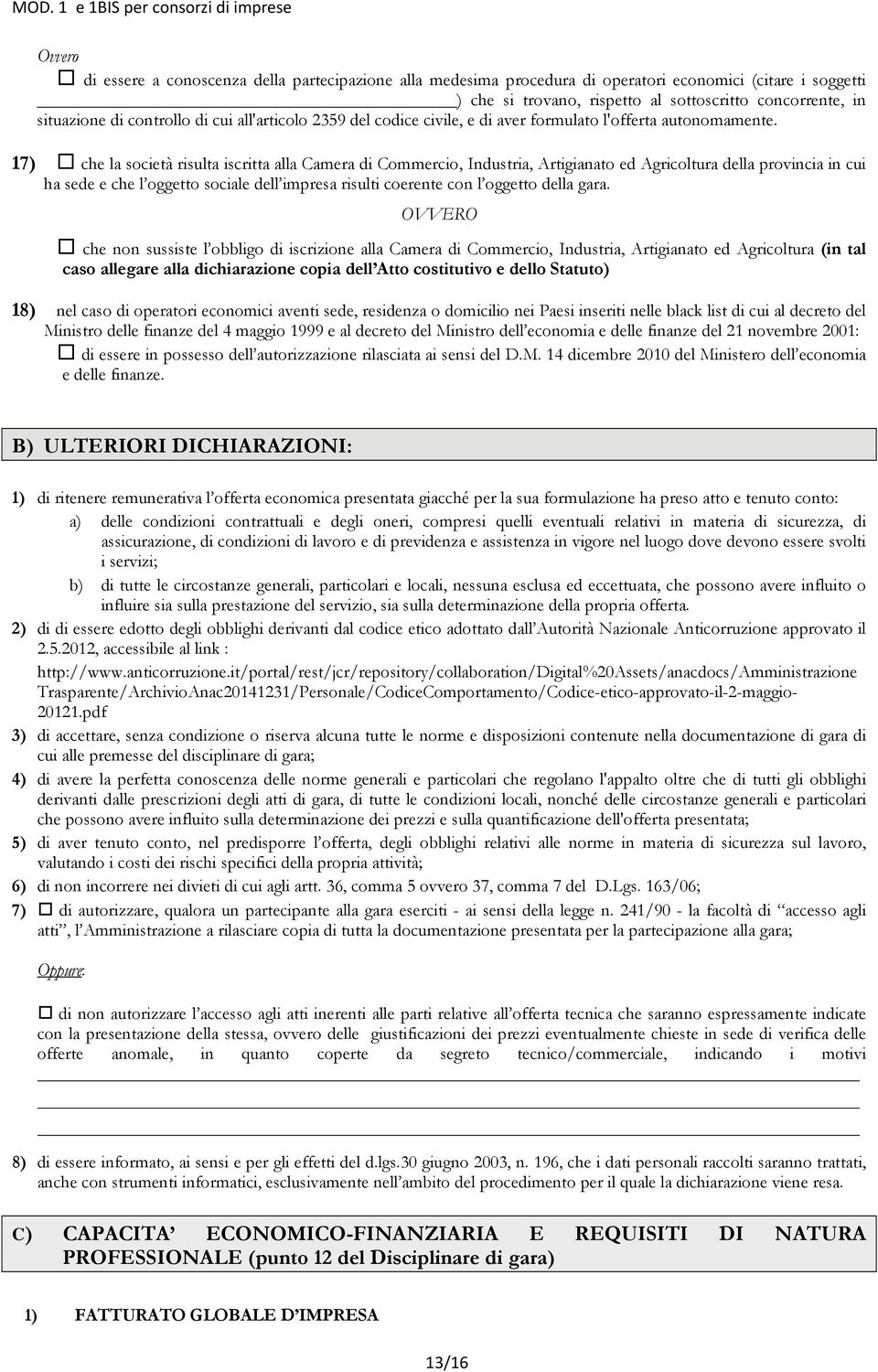 17) che la società risulta iscritta alla Camera di Commercio, Industria, Artigianato ed Agricoltura della provincia in cui ha sede e che l oggetto sociale dell impresa risulti coerente con l oggetto