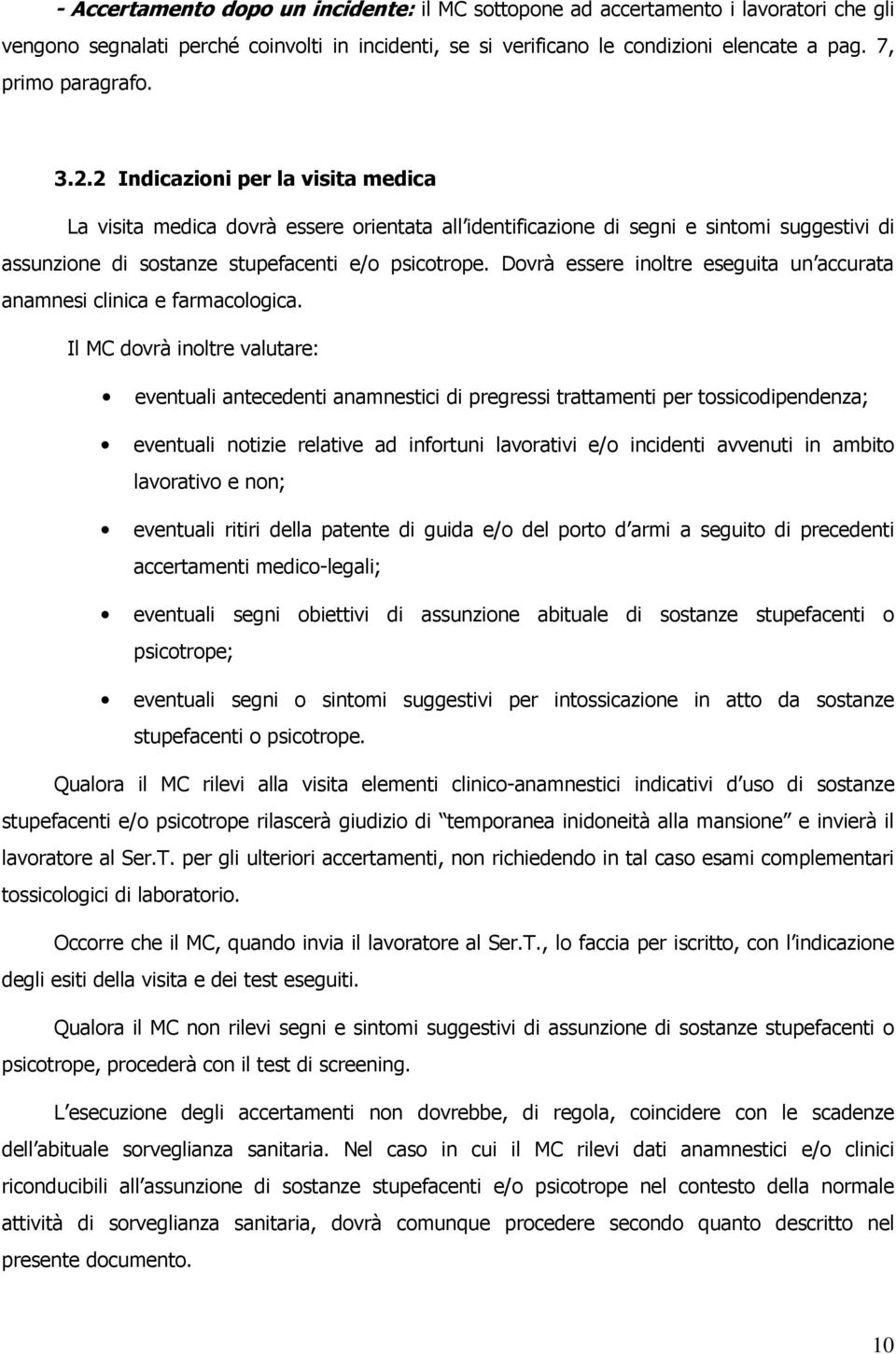 2 Indicazioni per la visita medica La visita medica dovrà essere orientata all identificazione di segni e sintomi suggestivi di assunzione di sostanze stupefacenti e/o psicotrope.