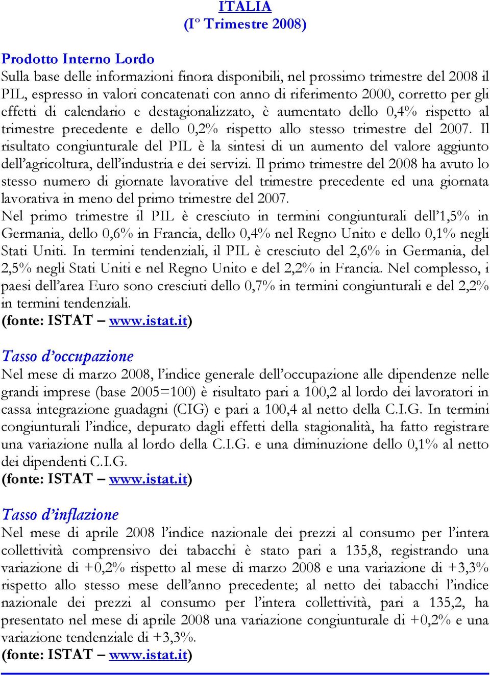 Il risultato congiunturale del PIL è la sintesi di un aumento del valore aggiunto dell agricoltura, dell industria e dei servizi.