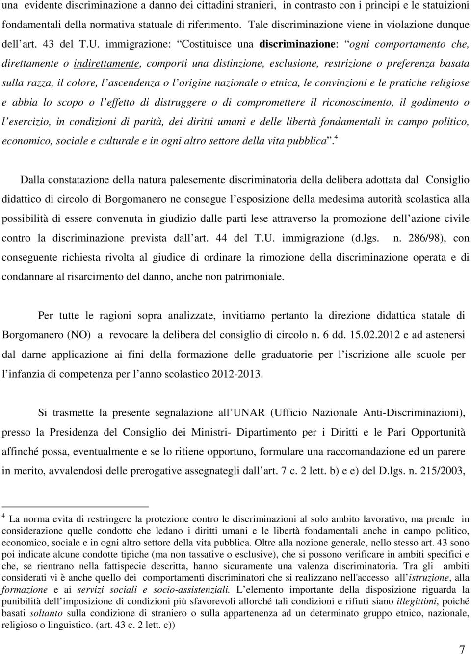 immigrazione: Costituisce una discriminazione: ogni comportamento che, direttamente o indirettamente, comporti una distinzione, esclusione, restrizione o preferenza basata sulla razza, il colore, l