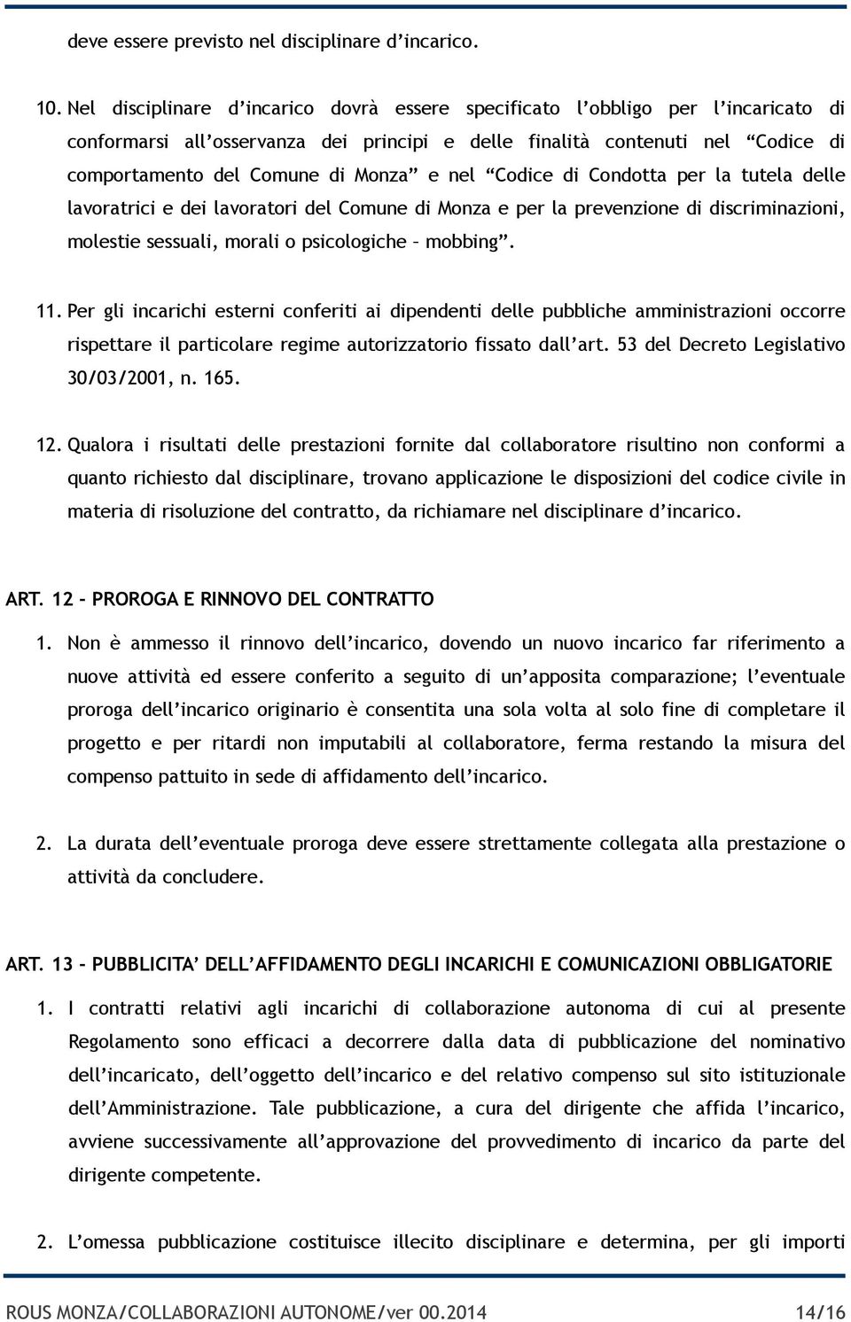 nel Codice di Condotta per la tutela delle lavoratrici e dei lavoratori del Comune di Monza e per la prevenzione di discriminazioni, molestie sessuali, morali o psicologiche mobbing. 11.