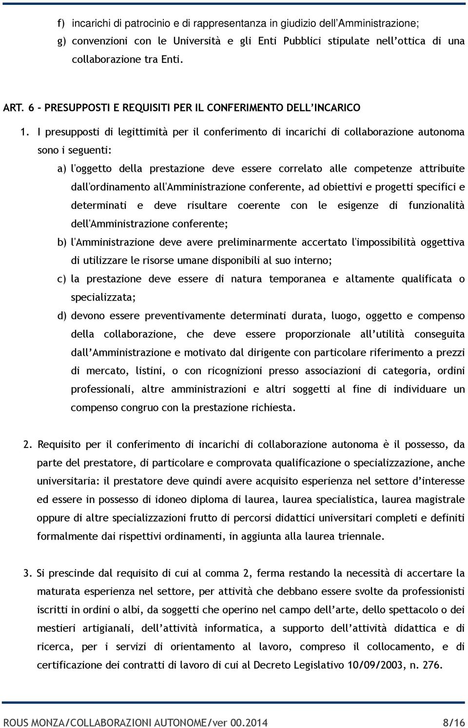 I presupposti di legittimità per il conferimento di incarichi di collaborazione autonoma sono i seguenti: a) l'oggetto della prestazione deve essere correlato alle competenze attribuite