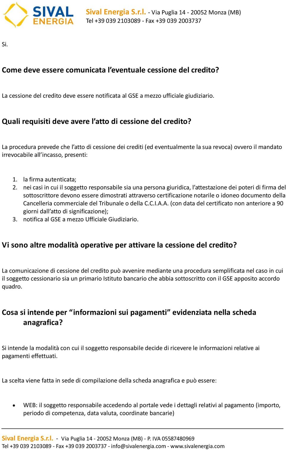 La procedura prevede che l atto di cessione dei crediti (ed eventualmente la sua revoca) ovvero il mandato irrevocabile all incasso, presenti: 1. la firma autenticata; 2.