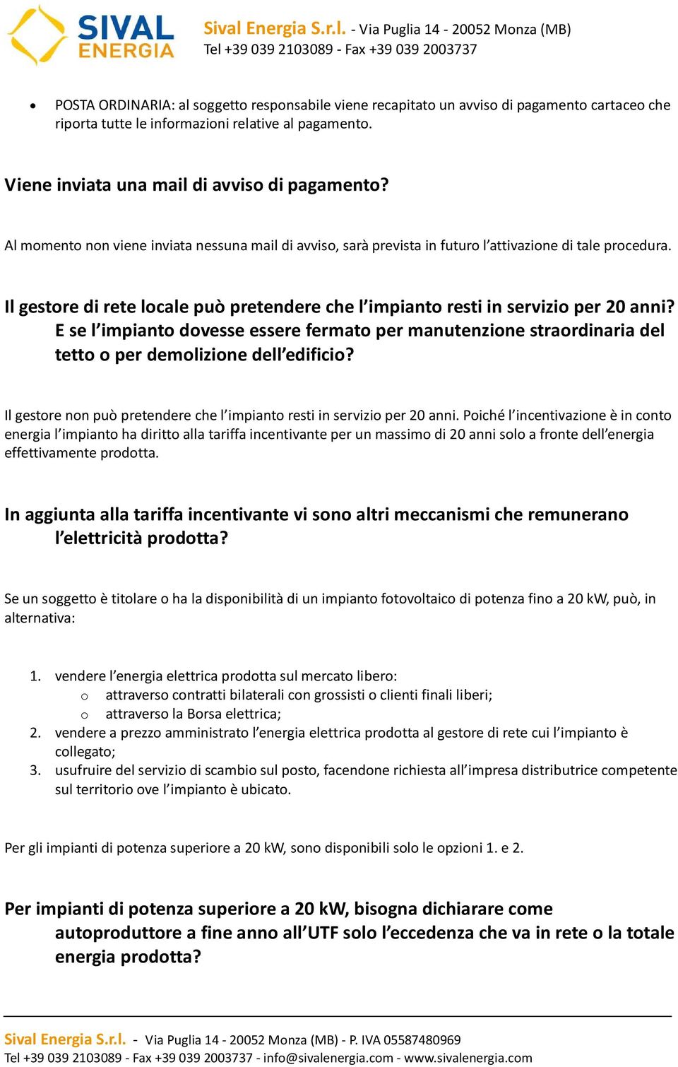 E se l impianto dovesse essere fermato per manutenzione straordinaria del tetto o per demolizione dell edificio? Il gestore non può pretendere che l impianto resti in servizio per 20 anni.