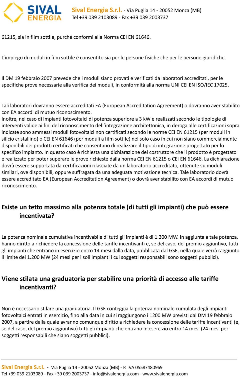 ISO/IEC 17025. Tali laboratori dovranno essere accreditati EA (European Accreditation Agreement) o dovranno aver stabilito con EA accordi di mutuo riconoscimento.