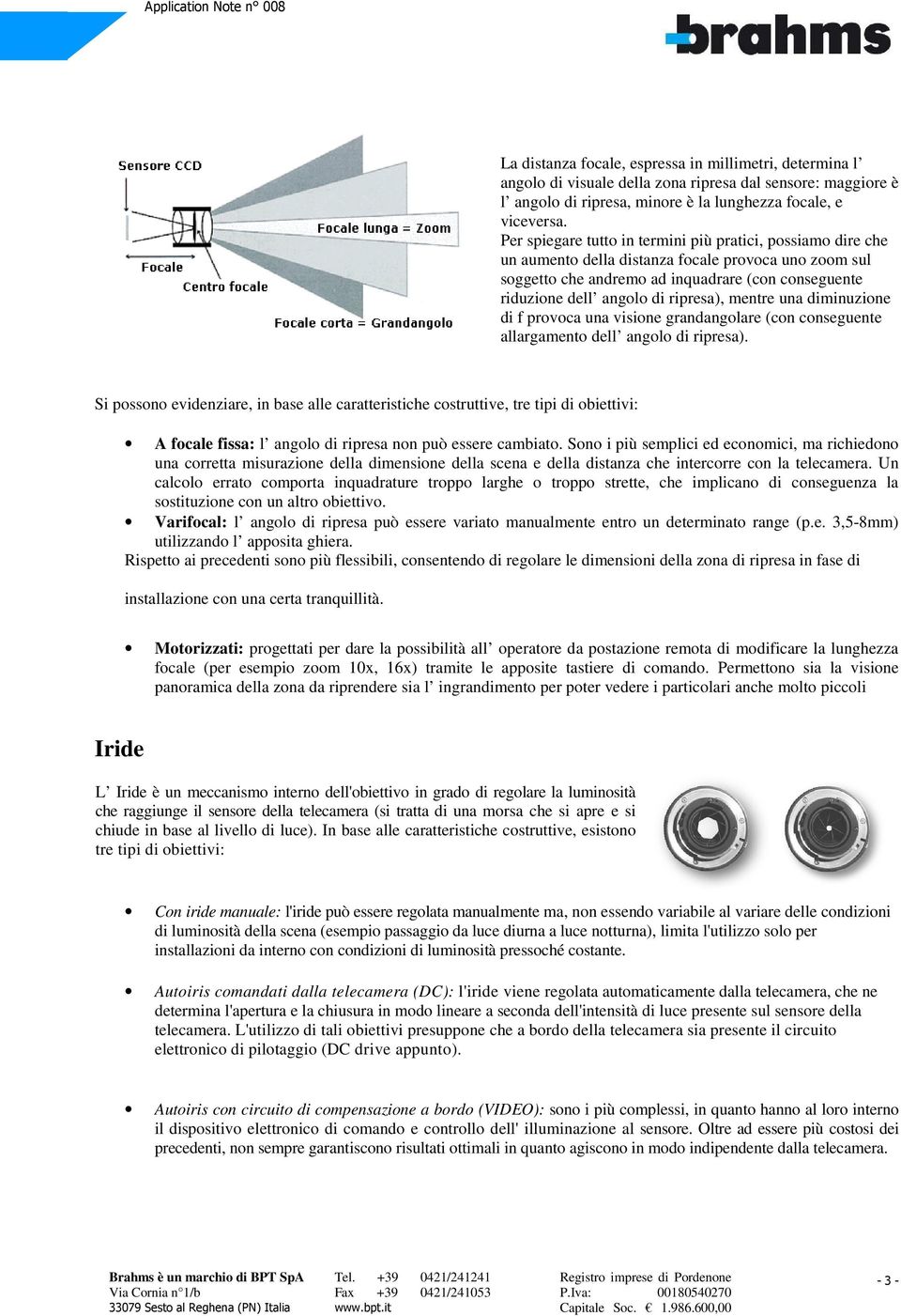 ripresa), mentre una diminuzione di f provoca una visione grandangolare (con conseguente allargamento dell angolo di ripresa).